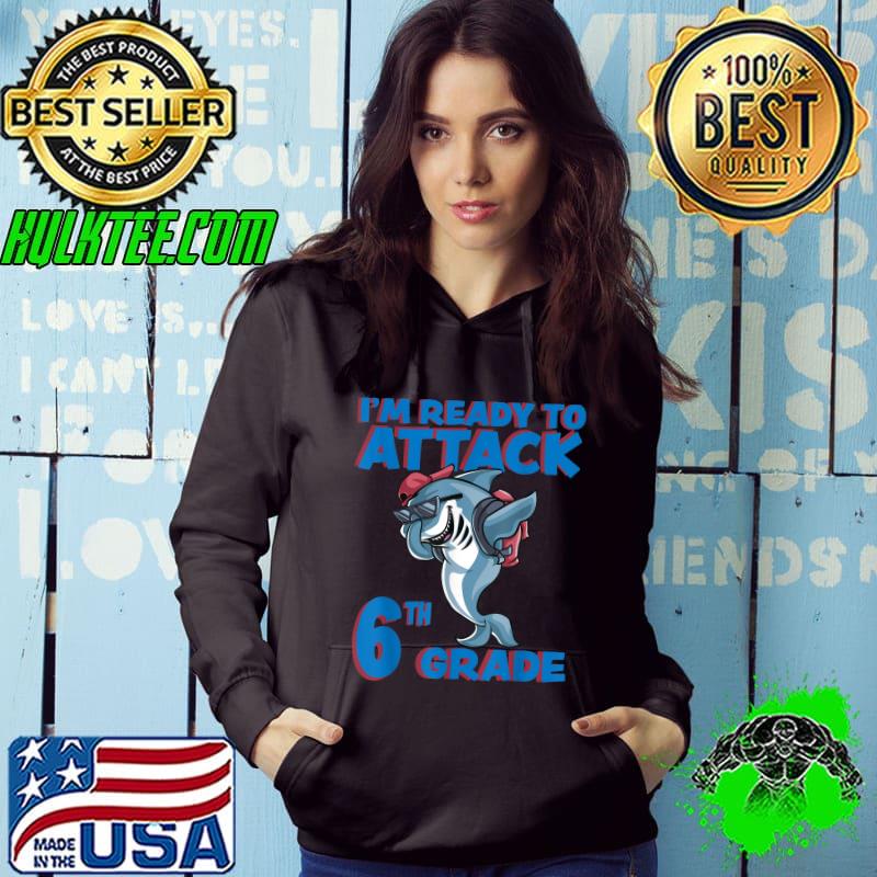I'm Ready To Attack 6th Grade School Shark Dabbing T-Shirt Hoodie I'm Ready To Attack 6th Grade School Shark Dabbing T-Shirt Hoodie