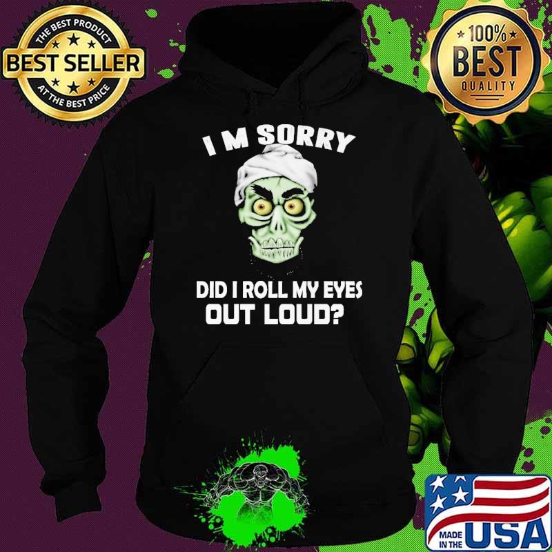 I'm Sorry Did I Roll My Eyes Out Loud Shirt Hoodie I'm Sorry Did I Roll My Eyes Out Loud Shirt Hoodie