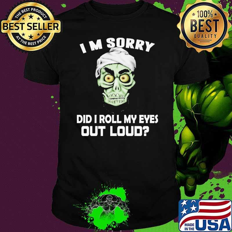 I'm Sorry Did I Roll My Eyes Out Loud Shirt I'm Sorry Did I Roll My Eyes Out Loud Shirt
