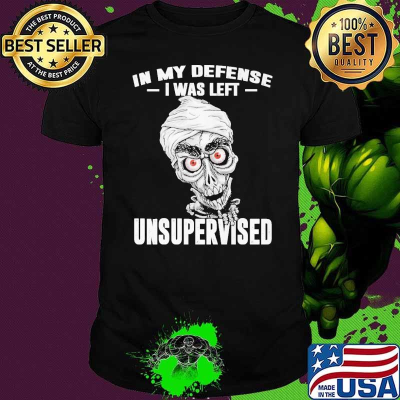 In My Defense I Was Left Unsupervised Skull Shirt