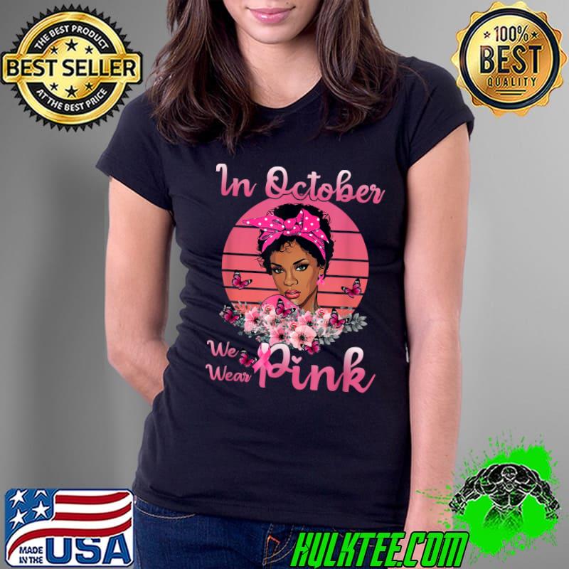 In October We Wear Pink Breast Cancer Awareness Black Women Butterflies Flowers Vintage T-Shirt Ladies Tee In October We Wear Pink Breast Cancer Awareness Black Women Butterflies Flowers Vintage T-Shirt Ladies Tee