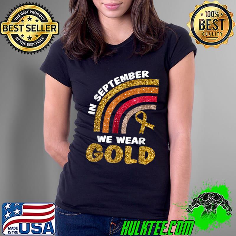 In September We Wear Gold Rainbow Childhood Cancer T-Shirt Ladies Tee In September We Wear Gold Rainbow Childhood Cancer T-Shirt Ladies Tee