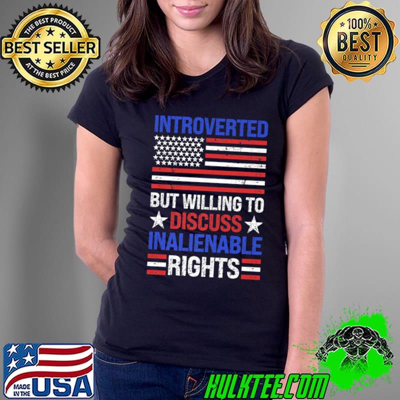 Introverted But Willing To Discuss Inalienable Rights Usa Flag T-Shirt Ladies Tee Introverted But Willing To Discuss Inalienable Rights Usa Flag T-Shirt Ladies Tee