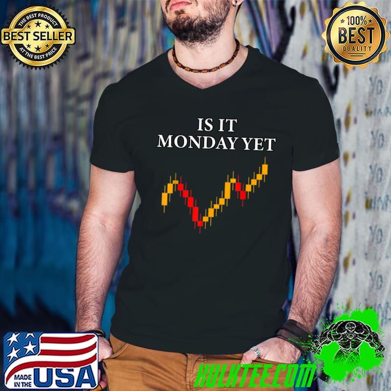 Is It Monday Yet Stock Market Trader T-Shirt