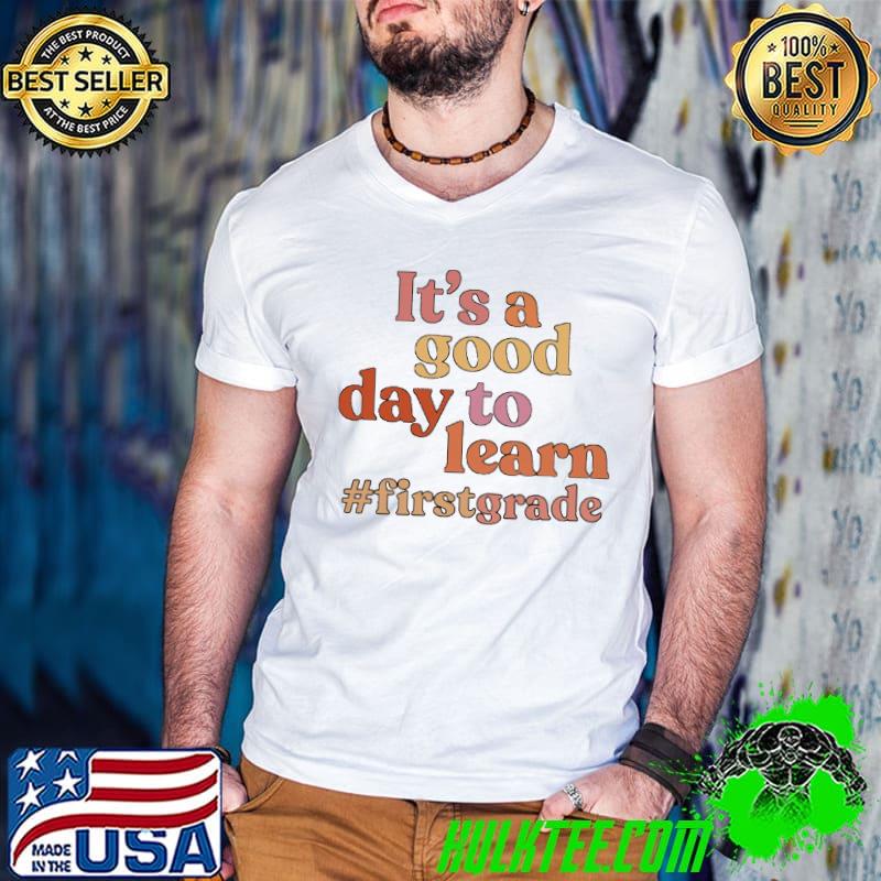 It's a good day to learn 1st Grade shirt
