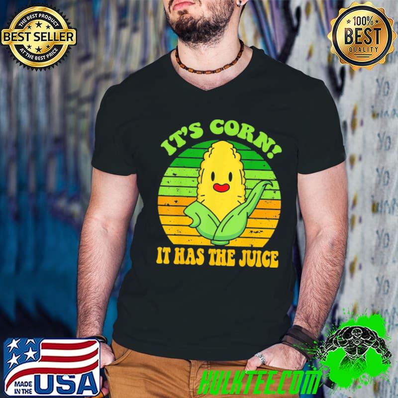 Its corn funny its corn it has the juice classic shirt