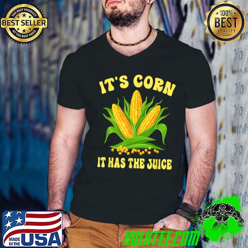 It's Corn It Has The Juice Apparel Trendy Farm T-Shirt