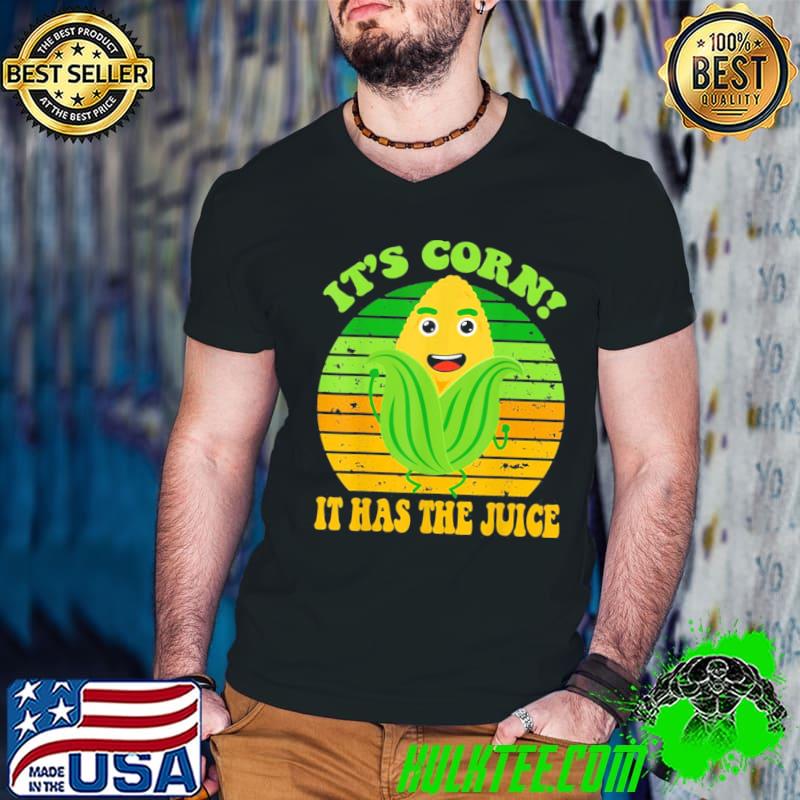 Its corn its corn it has the juice funny classic shirt
