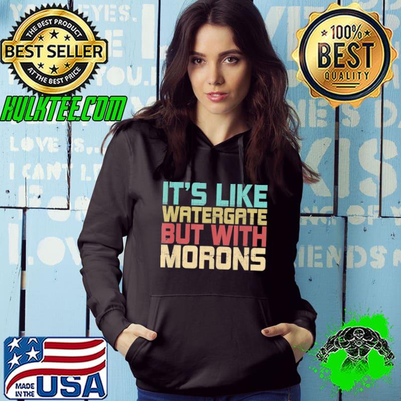 It's like watergate but with morons funny impeach classic s Hoodie It's like watergate but with morons funny impeach classic s Hoodie