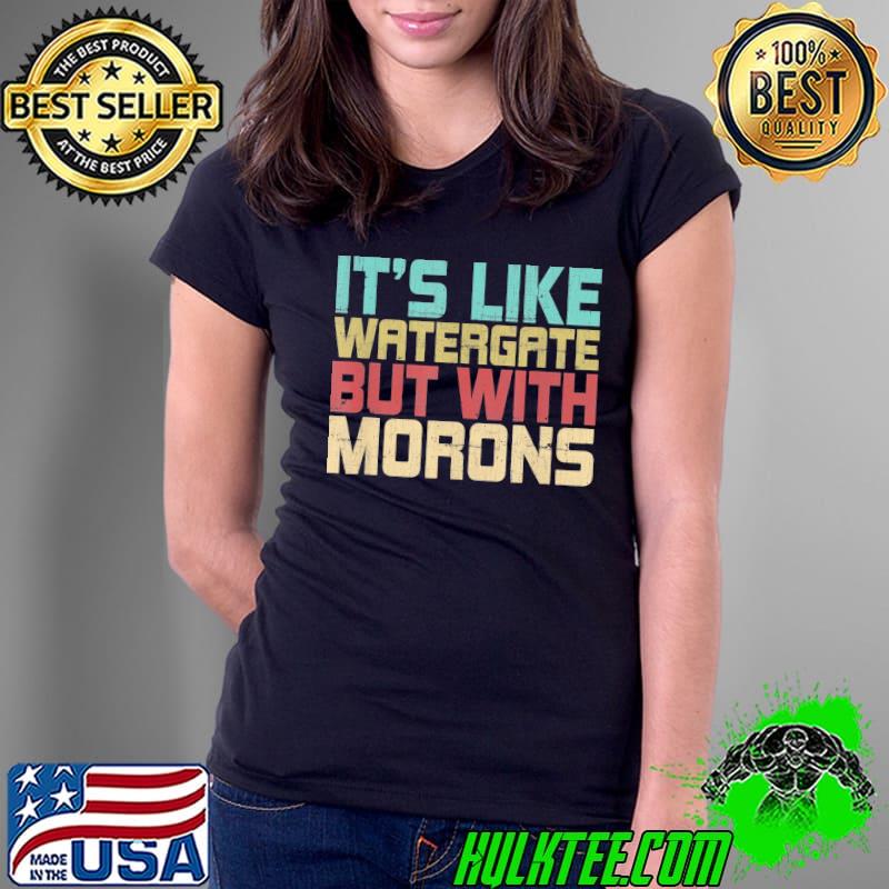 It's like watergate but with morons funny impeach classic s Ladies Tee It's like watergate but with morons funny impeach classic s Ladies Tee