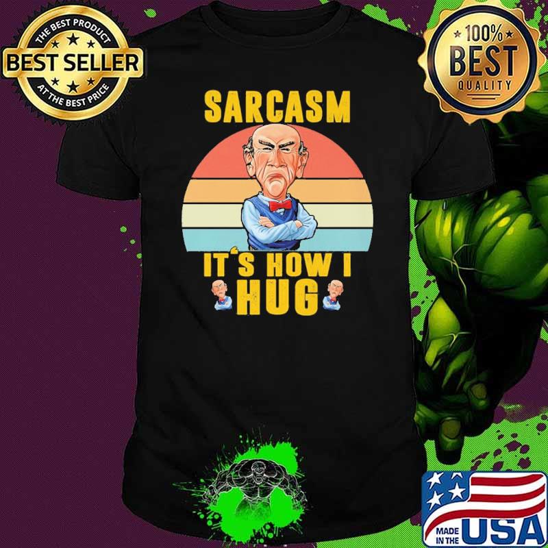 Jeff Dunham Sarcasm It's How I Hug Shirt