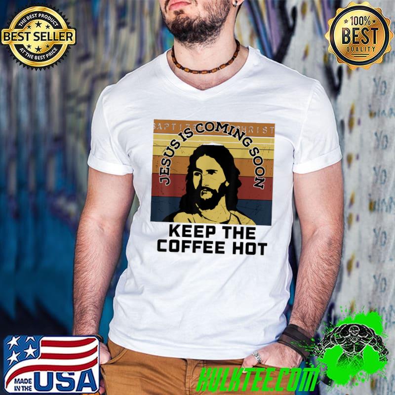 Just Is Coming Soon Keep The Coffee Hot Jesus Christ Love Christian Vintage T-Shirt Just Is Coming Soon Keep The Coffee Hot Jesus Christ Love Christian Vintage T-Shirt