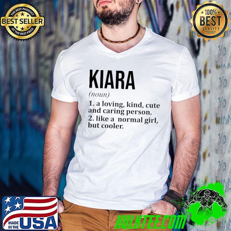Kiara definition a loving kind cute and caring person like a normal girl T-Shirt