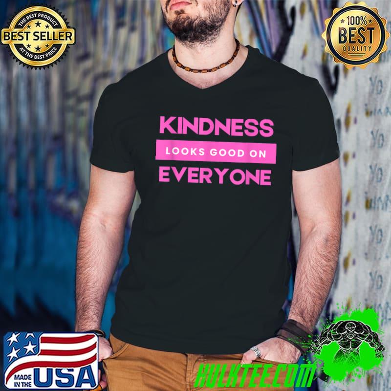 Kindness Looks Good On Everyone T-Shirt