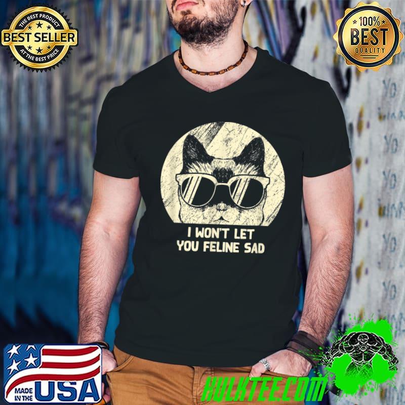 Let You Feline Sad Cat Glasses Positivity Kitten T-Shirt