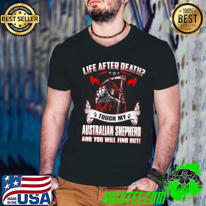 Life After Death Touch My Australian Shepherd Dog Lover T-Shirt