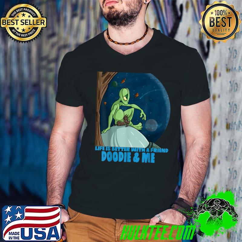 Life Is Better With A Friend Doodie And Me There's An Alien In My Toilet T-Shirt