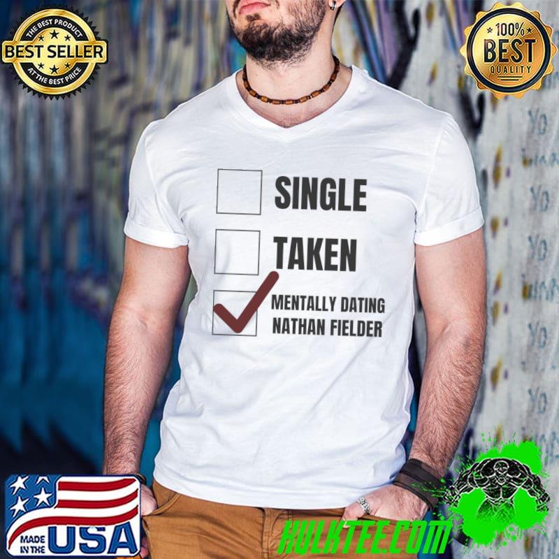 Mentally Dating Nathan Fielder single taken mentally dating nathan fielder T-Shirt