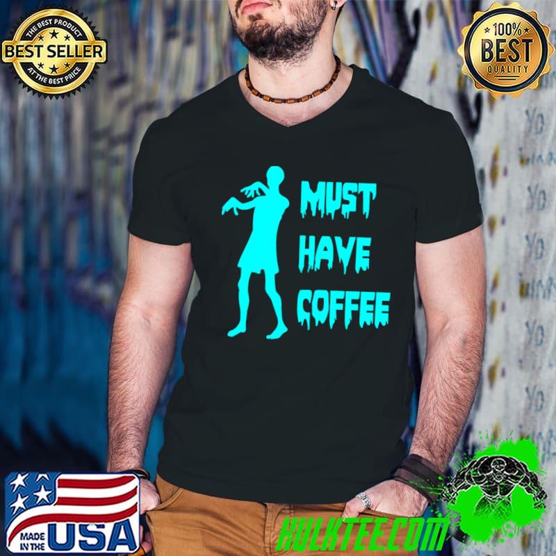 Must Have Coffee Zombie T-Shirt Must Have Coffee Zombie T-Shirt