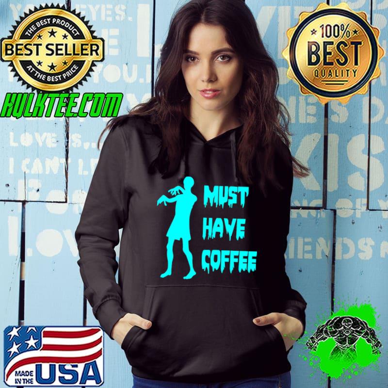 Must Have Coffee Zombie T-Shirt Hoodie Must Have Coffee Zombie T-Shirt Hoodie