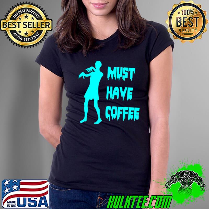 Must Have Coffee Zombie T-Shirt Ladies Tee Must Have Coffee Zombie T-Shirt Ladies Tee