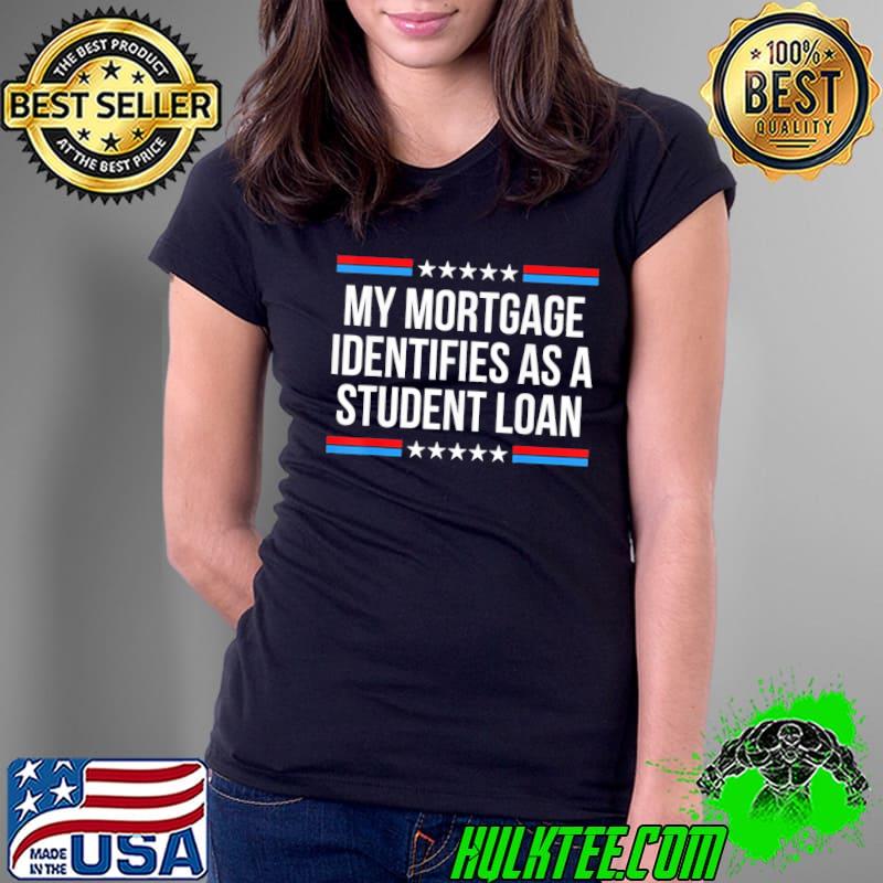 My mortgage identifies as a student loan classic s Ladies Tee My mortgage identifies as a student loan classic s Ladies Tee