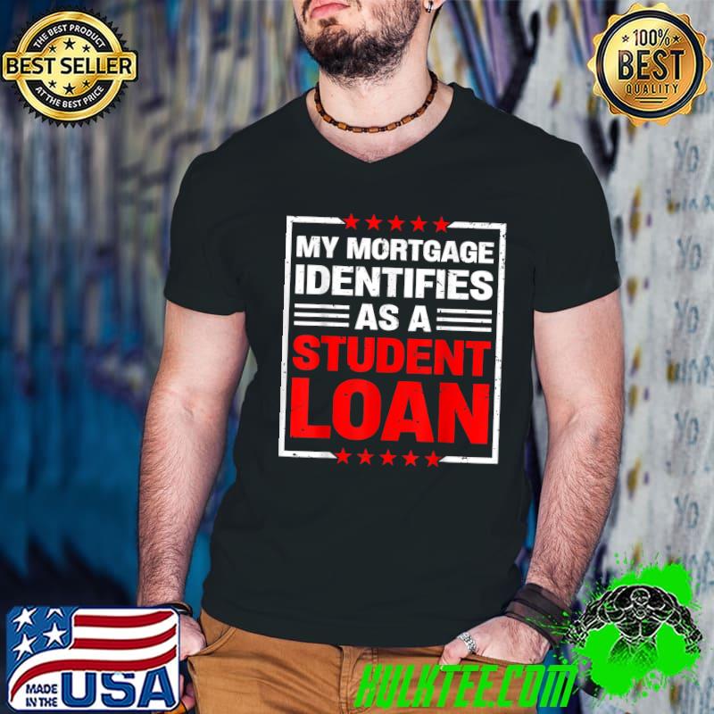 My Mortgage Identifies As A Student Loan Stars Red T-Shirt