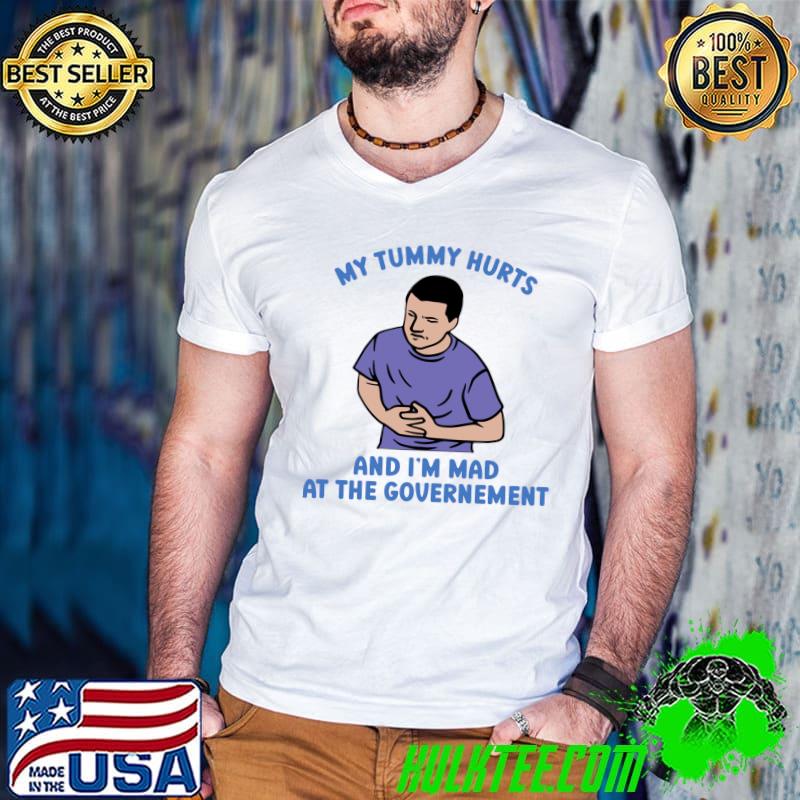 My Tummy Hurts And I'm Mad At The Government Classic T-Shirt