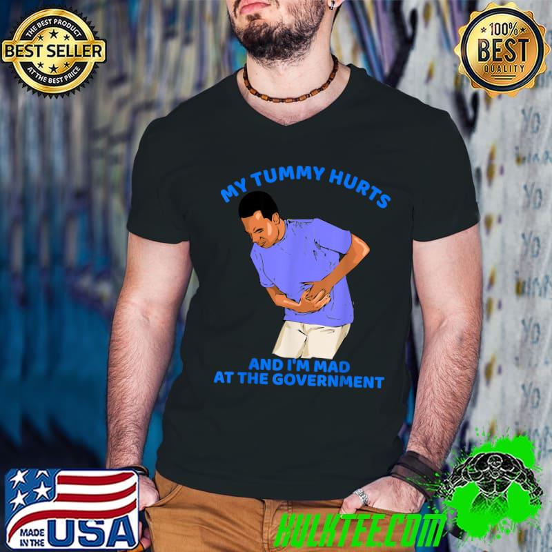 My Tummy Hurts And I'm Mad At The Government Man T-Shirt