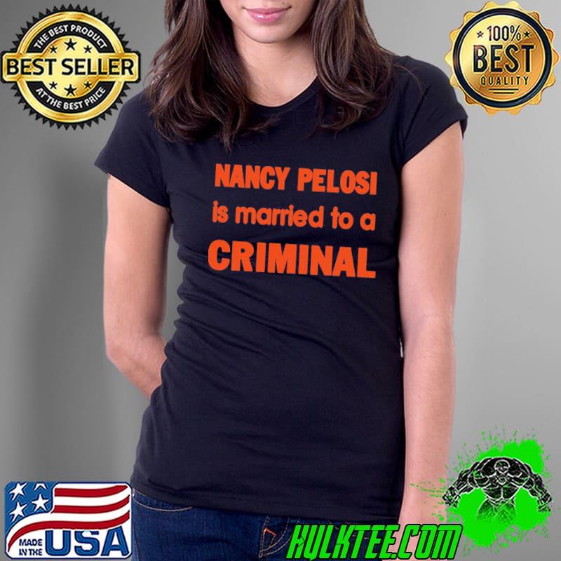 Nancy pelosI is married to a criminal strending classic s Ladies Tee Nancy pelosI is married to a criminal strending classic s Ladies Tee
