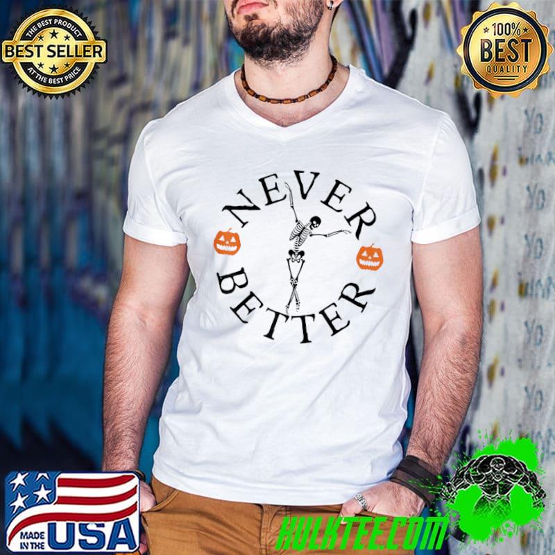Never Better Skeleton Dancing Pumpkin Halloween T-Shirt