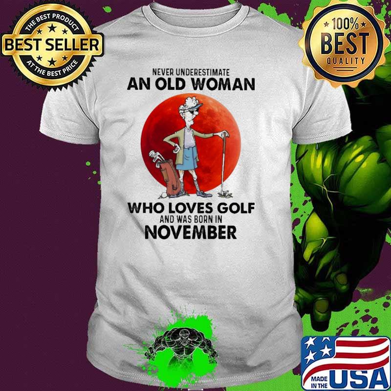 Never Underestimate An Old Woman Who Loves Golf And Was Born In November Blood Moon Shirt