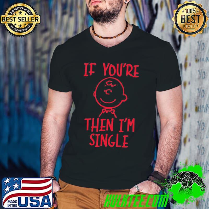 Peanuts Charlie brown if you're single classisshirt