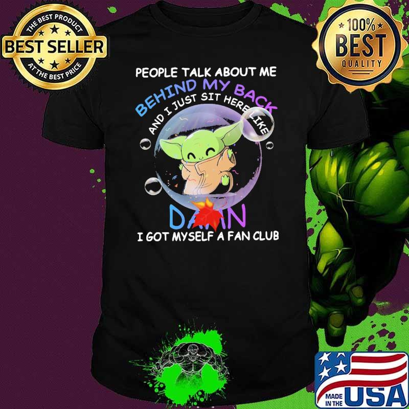 people Talk About Me Behind My Back Baby Yoda Shirt