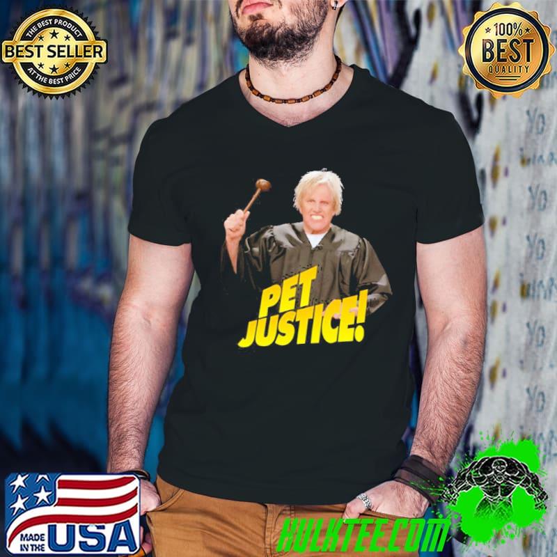 Pet justice funny gary busey classic shirt