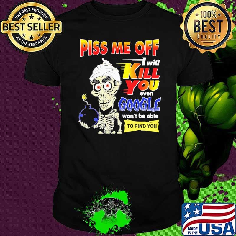 Piss Me Off I Will Kill You Even Google Skull Shirt