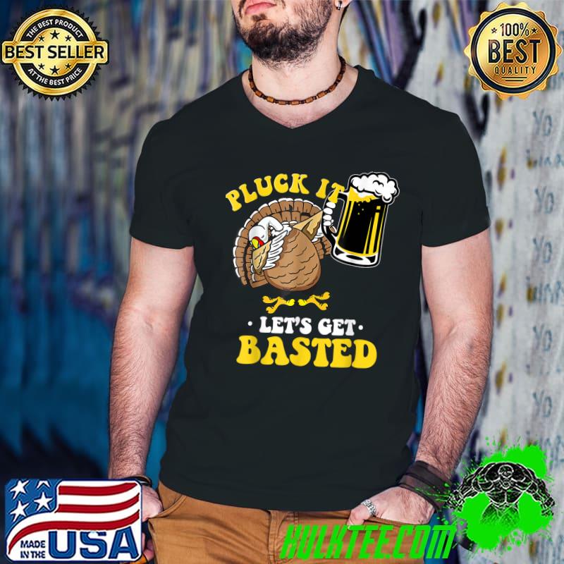 Pluck It Let's Get Basted Turkey Dabbing Beer Thanksgiving T-Shirt