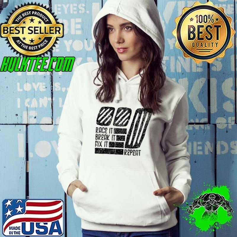 Race It Break It Fix It Repeat Cool Racing Driver T-Shirt Hoodie Race It Break It Fix It Repeat Cool Racing Driver T-Shirt Hoodie
