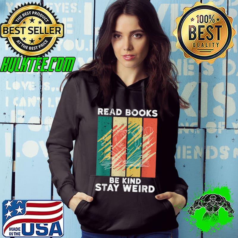 Read Books Be Kind Stay Weird Books Lover Vintage T-Shirt Hoodie Read Books Be Kind Stay Weird Books Lover Vintage T-Shirt Hoodie