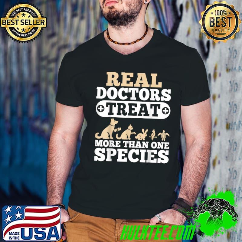 Real Doctors Treat More Than One Species Veterinarian Dog Cat Rabbit Bird Turtle T-Shirt