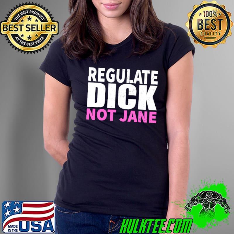 Regulate Dick Not Jane tee-Pro Abortion Choice Rights ERA Now Essential T-Shirt Ladies Tee Regulate Dick Not Jane tee-Pro Abortion Choice Rights ERA Now Essential T-Shirt Ladies Tee