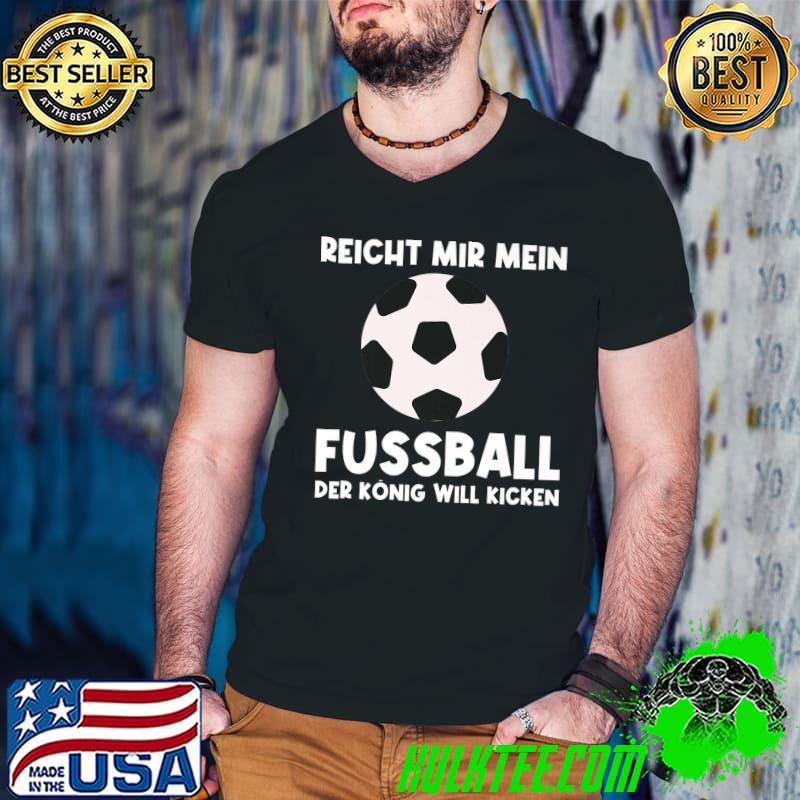 Reicht Mir Mein Fussball Der Konig Will Kicken Fussball Junge T-Shirt