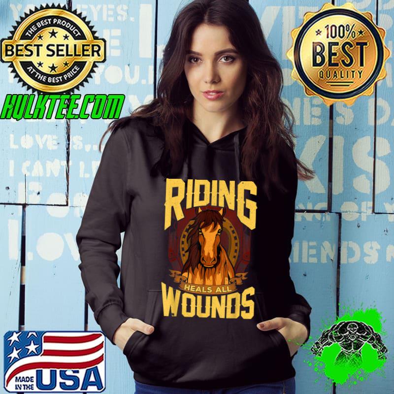 Riding Heals All Wounds Horseback Riding Horse Racing T-Shirt Hoodie Riding Heals All Wounds Horseback Riding Horse Racing T-Shirt Hoodie