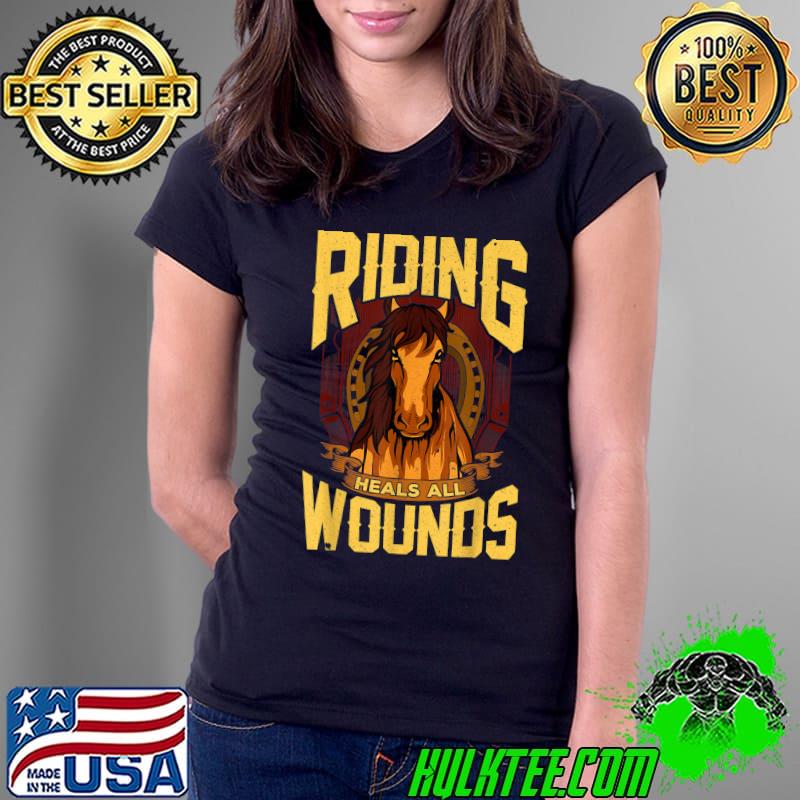Riding Heals All Wounds Horseback Riding Horse Racing T-Shirt Ladies Tee Riding Heals All Wounds Horseback Riding Horse Racing T-Shirt Ladies Tee