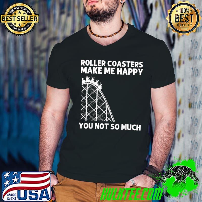Roller Coasters Make Me Happy You Not So Much Amusement Park Theme Ride T-Shirt