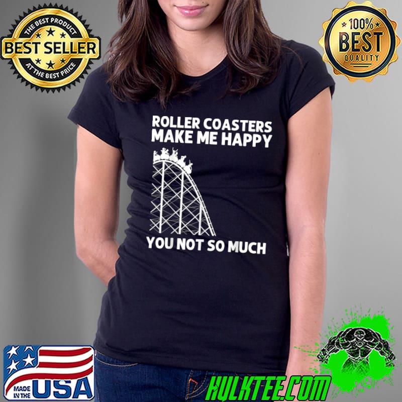 Roller Coasters Make Me Happy You Not So Much Amusement Park Theme Ride T-Shirt Ladies Tee Roller Coasters Make Me Happy You Not So Much Amusement Park Theme Ride T-Shirt Ladies Tee