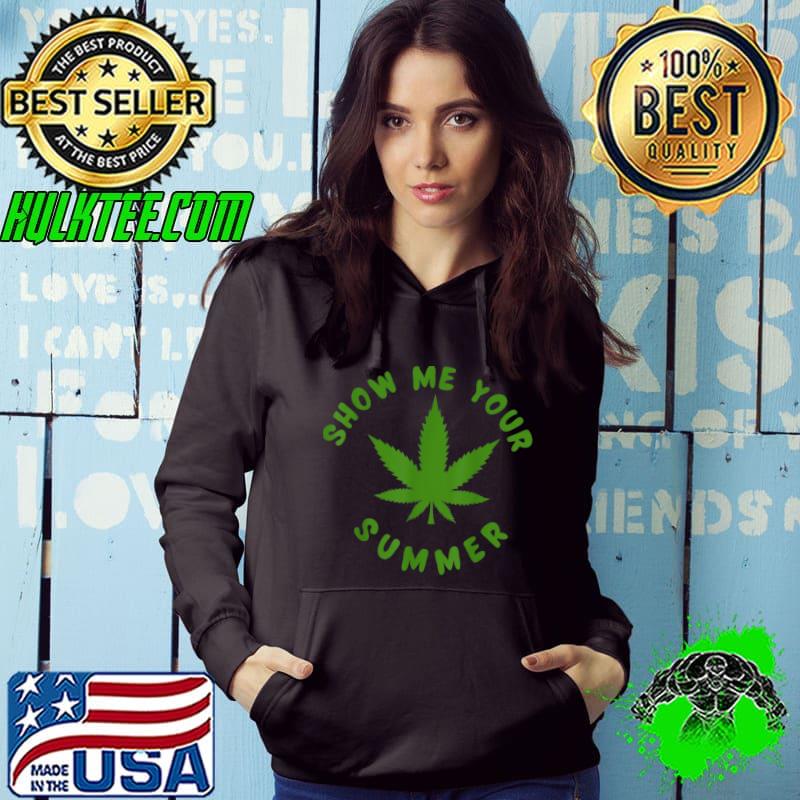 Show Me Your Summer Cannabis T-Shirt Hoodie Show Me Your Summer Cannabis T-Shirt Hoodie