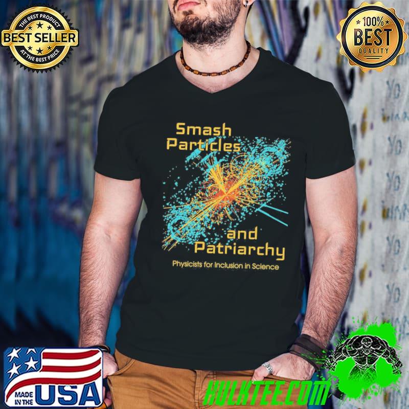 Smash particles and patriarchy physicists for inclusion in science shirt