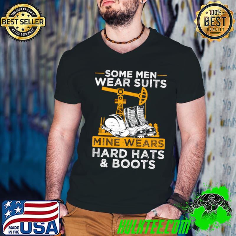 Some Men Wear Suits Mine Wears Hard Hats And Boots Shoes T-Shirt
