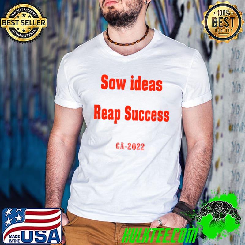 Sow ideas Reap Success Ca-2022 T-Shirt